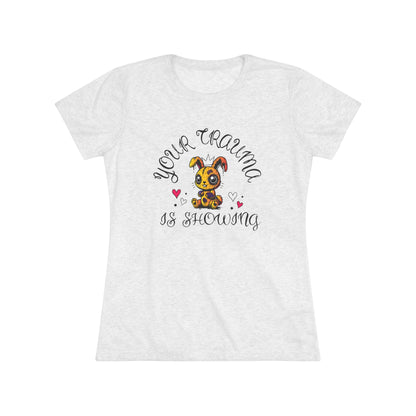 Women's Triblend Tee - 'Your Trauma is Showing'